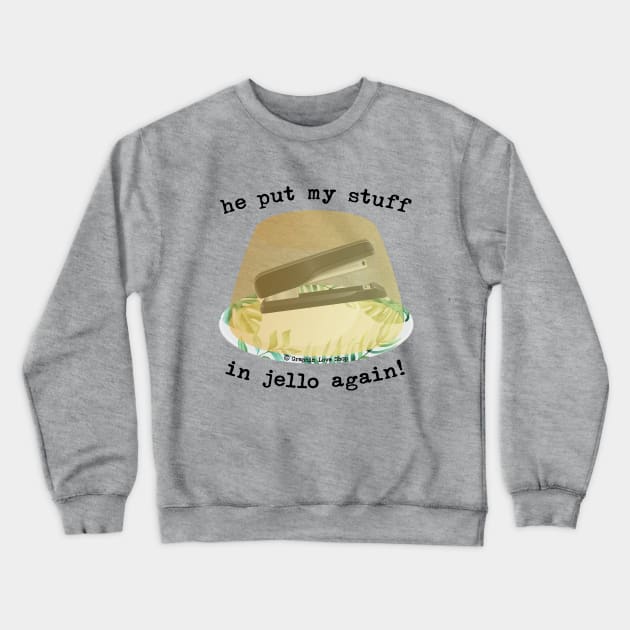 He Put my Stuff in Jello Again!, Dwight Jello Stapler - GraphicLoveShop Crewneck Sweatshirt by GraphicLoveShop